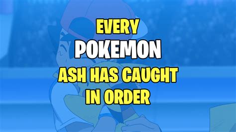 Every Pokemon Ash Caught in Order .